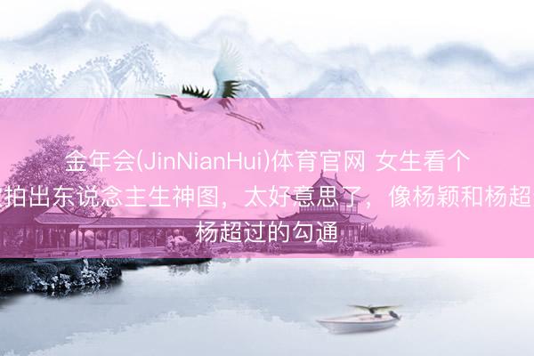 金年会(JinNianHui)体育官网 女生看个棒球赛被拍出东说念主生神图，太好意思了，像杨颖和杨超过的勾通