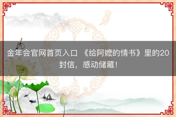 金年会官网首页入口 《给阿嬷的情书》里的20封信，感动储藏！