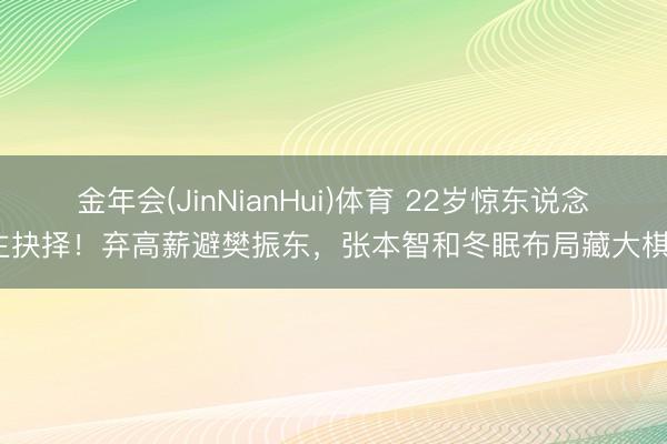 金年会(JinNianHui)体育 22岁惊东说念主抉择！弃高薪避樊振东，张本智和冬眠布局藏大棋？