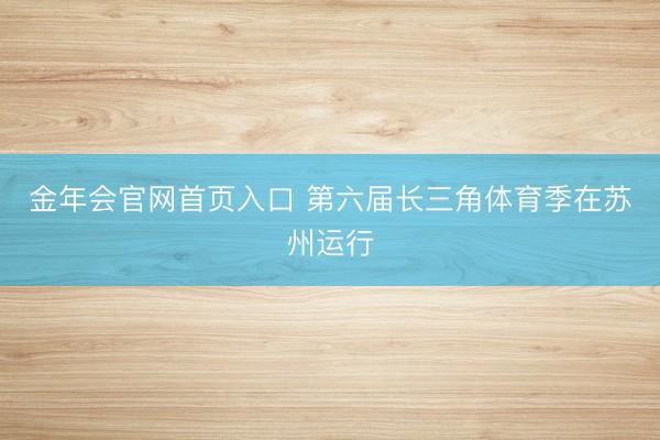 金年会官网首页入口 第六届长三角体育季在苏州运行