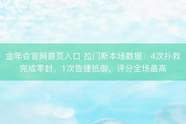 金年会官网首页入口 拉门斯本场数据：4次扑救完成零封，1次告捷抵御，评分全场最高