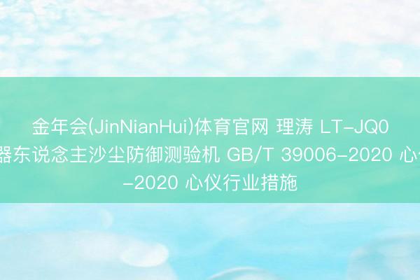 金年会(JinNianHui)体育官网 理涛 LT-JQ005 工业机器东说念主沙尘防御测验机 GB/T 39006-2020 心仪行业措施